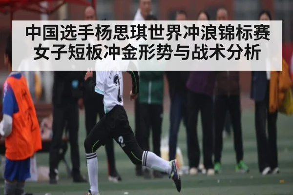 中国选手杨思琪世界冲浪锦标赛女子短板冲金形势与战术分析