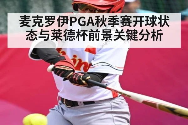 麦克罗伊PGA秋季赛开球状态与莱德杯前景关键分析